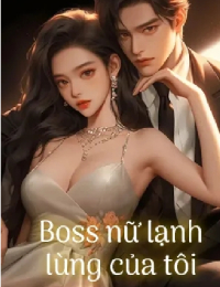 Boss Nữ Lạnh Lùng Của Tôi – Bạch Vi