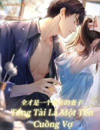 Tổng Tài Là Một Tên Cuồng Vợ – Dao Dao