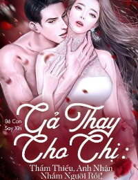 Gả Thay Cho Chị: Thẩm Thiếu, Anh Nhận Nhầm Người Rồi!
