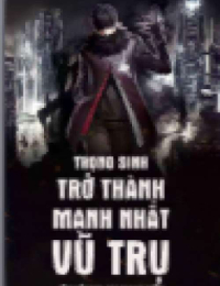  Trọng Sinh Trở Thành Mạnh Nhất Vũ Trụ