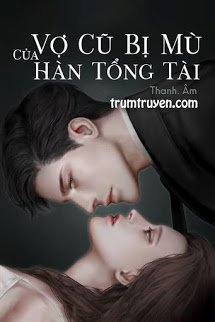 Vợ Cũ Bị Mù Của Hàn Tổng Tài