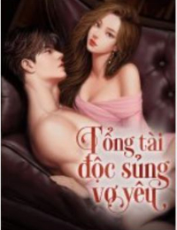 Truyện: Tổng Tài Độc Sủng Vợ Yêu – Mộc Mai – Tác Giả: Kha Kha