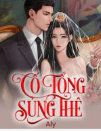 Truyện Cố Tổng Sủng Thê – Mộc Mai – Tác Giả Aly